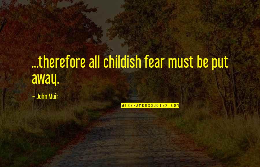 Cashdan Sherman Quotes By John Muir: ...therefore all childish fear must be put away.