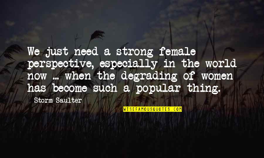 Cashdan Sherman Quotes By Storm Saulter: We just need a strong female perspective, especially