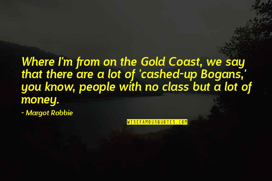 Cashed Quotes By Margot Robbie: Where I'm from on the Gold Coast, we