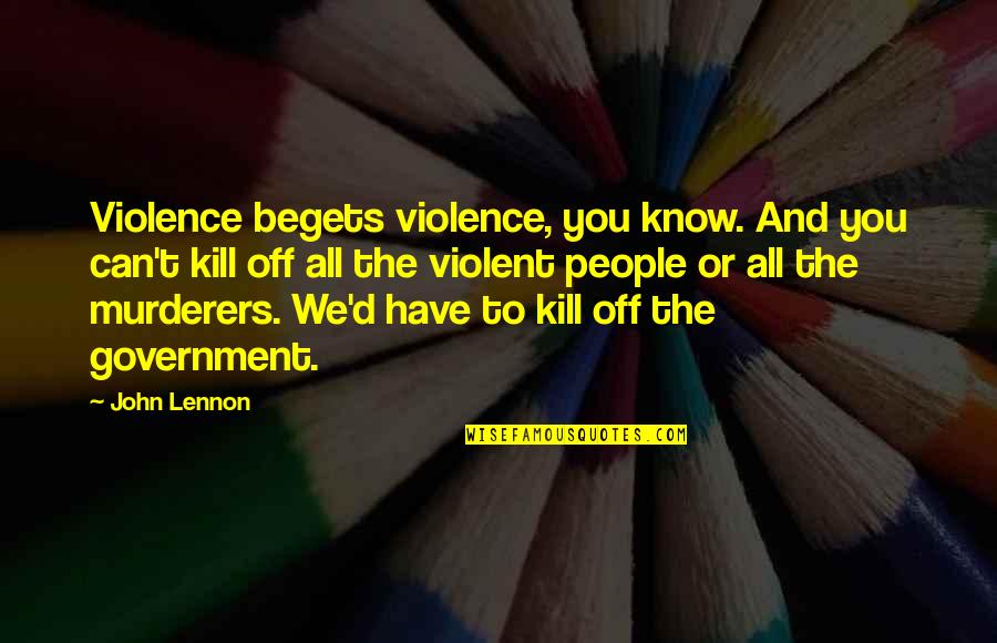 Cashell Specialty Quotes By John Lennon: Violence begets violence, you know. And you can't Cashell Specialty Quotes By John Lennon: Violence begets violence, you know. And you can't