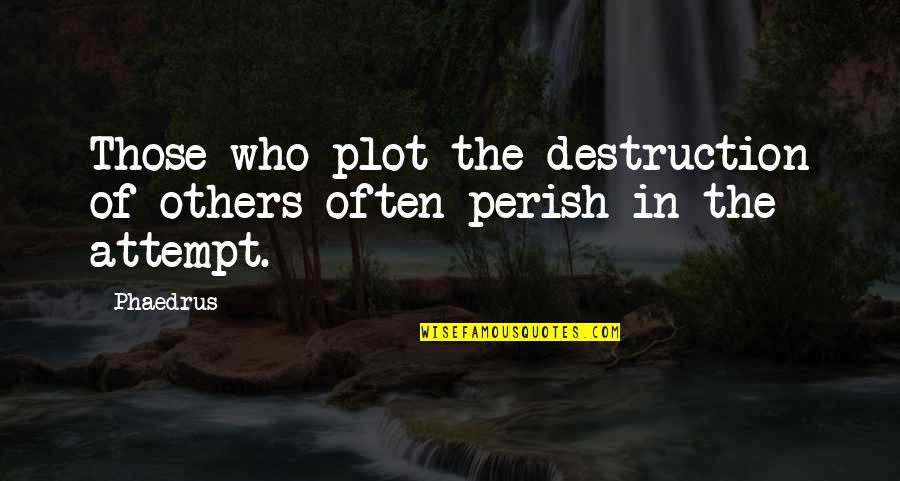 Cashen Blades Quotes By Phaedrus: Those who plot the destruction of others often