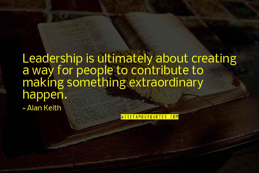 Cashers Quotes By Alan Keith: Leadership is ultimately about creating a way for Cashers Quotes By Alan Keith: Leadership is ultimately about creating a way for