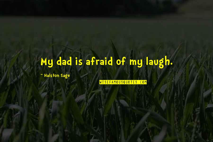 Cashers Quotes By Halston Sage: My dad is afraid of my laugh. Cashers Quotes By Halston Sage: My dad is afraid of my laugh.