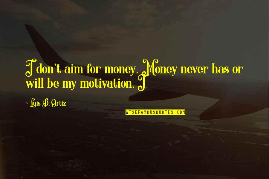 Cashers Quotes By Luis D. Ortiz: I don't aim for money. Money never has