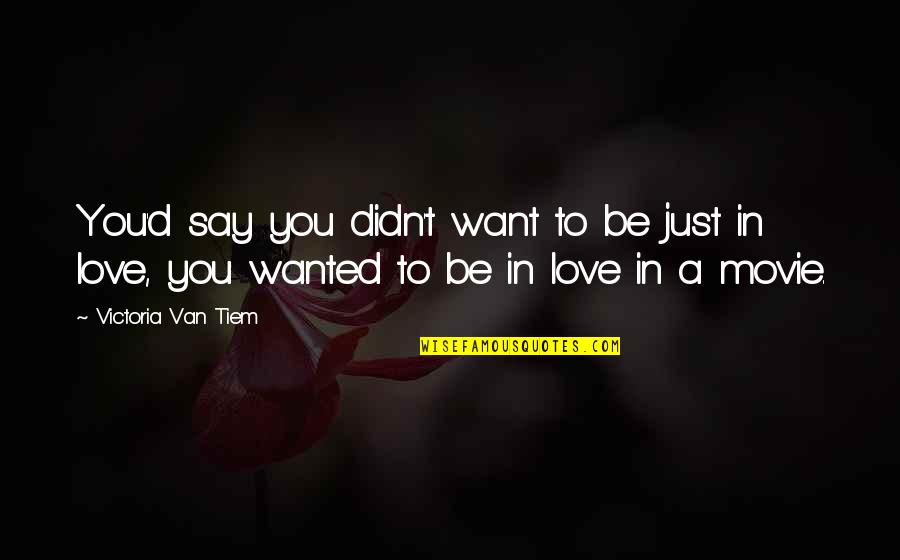Cashers Quotes By Victoria Van Tiem: You'd say you didn't want to be just Cashers Quotes By Victoria Van Tiem: You'd say you didn't want to be just