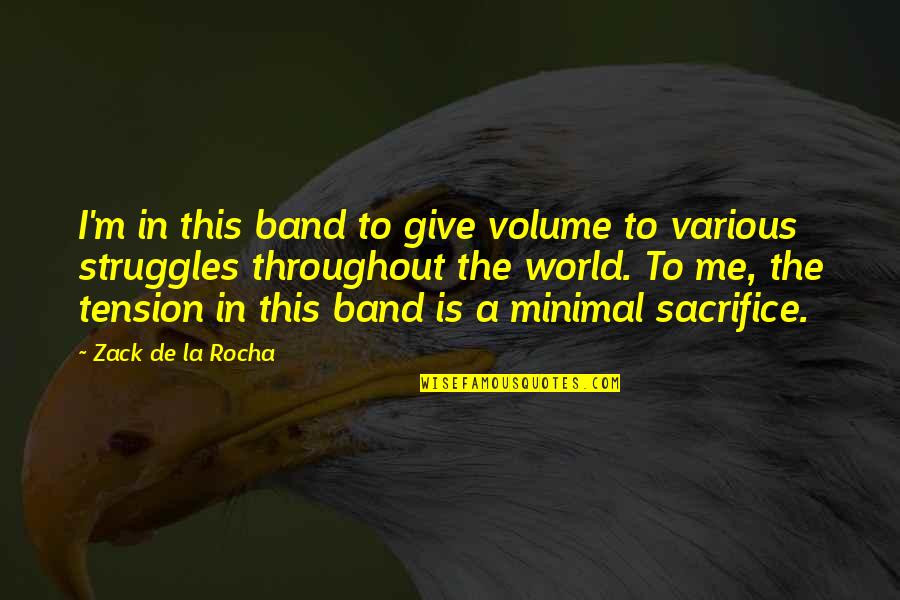 Cashers Quotes By Zack De La Rocha: I'm in this band to give volume to Cashers Quotes By Zack De La Rocha: I'm in this band to give volume to