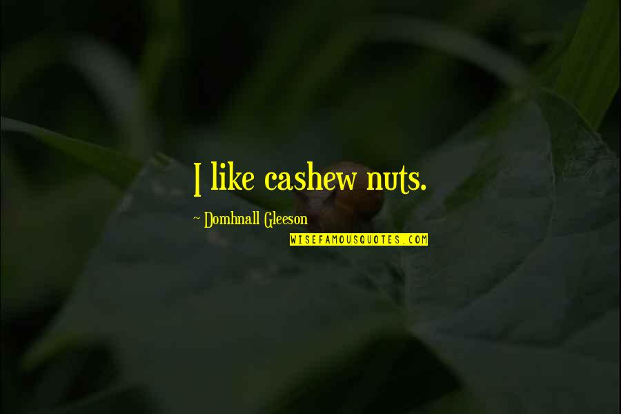 Cashew Nuts Quotes By Domhnall Gleeson: I like cashew nuts.