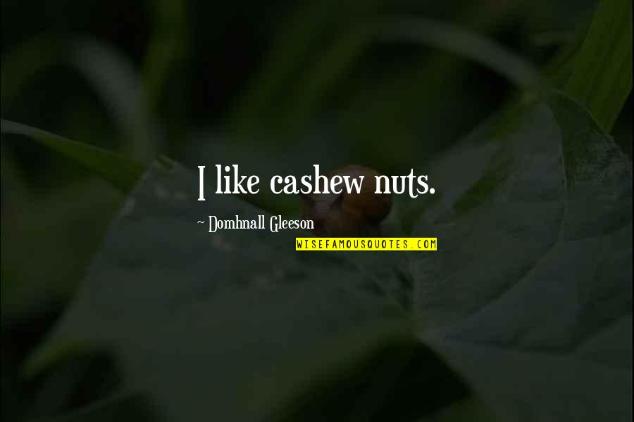 Cashew Quotes By Domhnall Gleeson: I like cashew nuts.