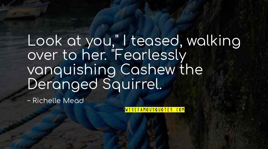 Cashew Quotes By Richelle Mead: Look at you," I teased, walking over to
