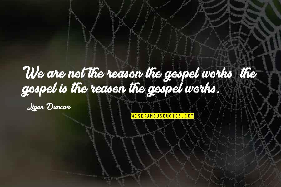 Cashews And Dogs Quotes By Ligon Duncan: We are not the reason the gospel works;