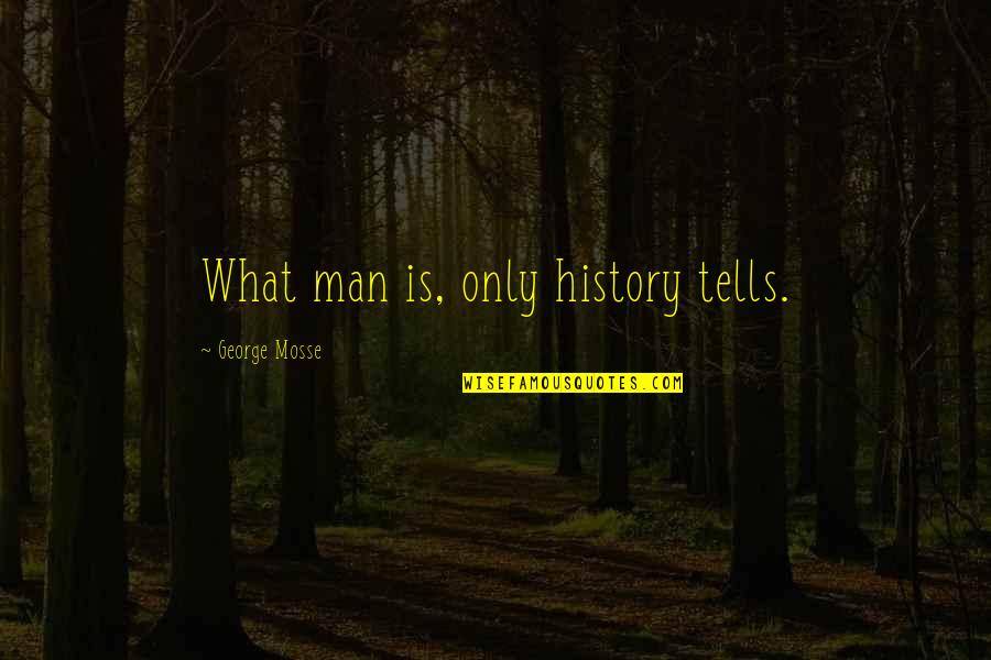 Cashflow Quotes By George Mosse: What man is, only history tells.