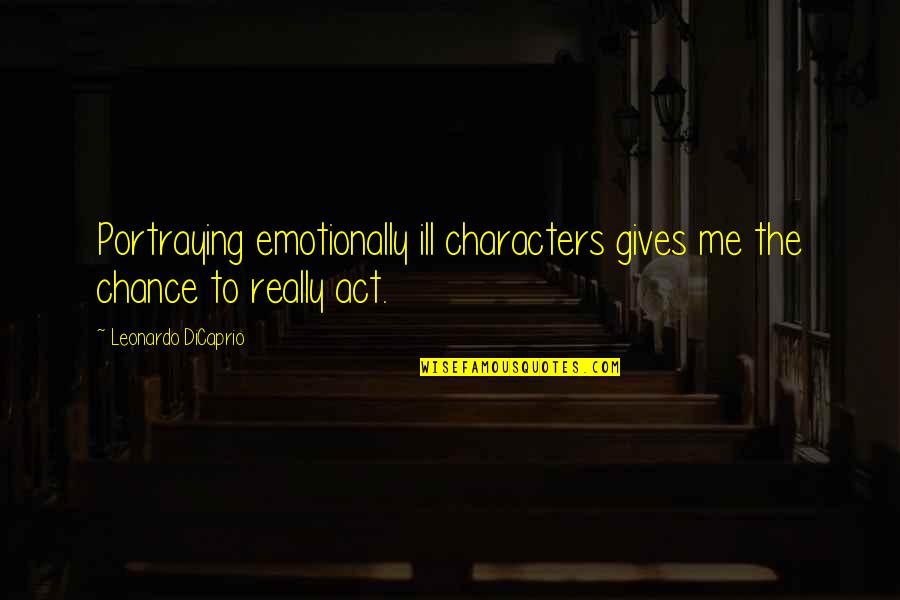 Cashflow Quotes By Leonardo DiCaprio: Portraying emotionally ill characters gives me the chance