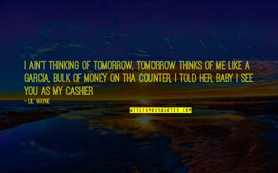 Cashier'd Quotes By Lil' Wayne: I ain't thinking of tomorrow, tomorrow thinks of