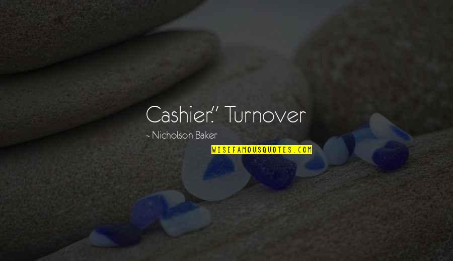 Cashier'd Quotes By Nicholson Baker: Cashier." Turnover