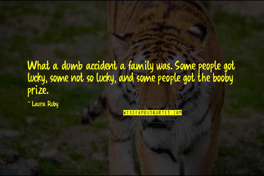 Cashiered Military Quotes By Laura Ruby: What a dumb accident a family was. Some