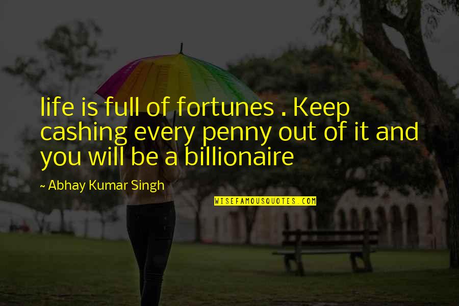 Cashing In Quotes By Abhay Kumar Singh: life is full of fortunes . Keep cashing