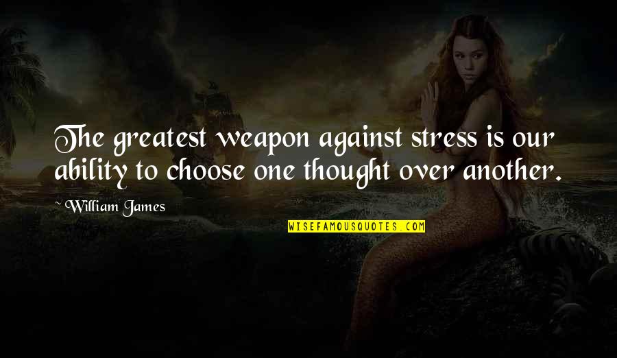 Cashing Quotes By William James: The greatest weapon against stress is our ability