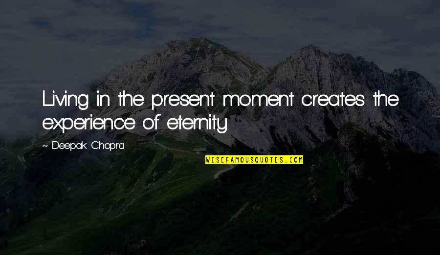 Cashing Savings Quotes By Deepak Chopra: Living in the present moment creates the experience