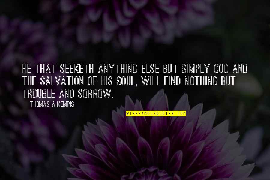 Cashing Savings Quotes By Thomas A Kempis: He that seeketh anything else but simply God