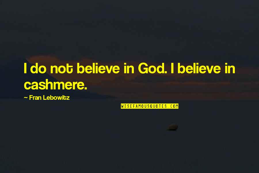 Cashmere Quotes By Fran Lebowitz: I do not believe in God. I believe