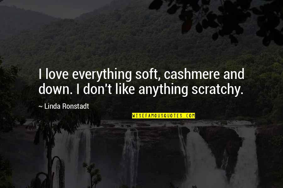 Cashmere Quotes By Linda Ronstadt: I love everything soft, cashmere and down. I