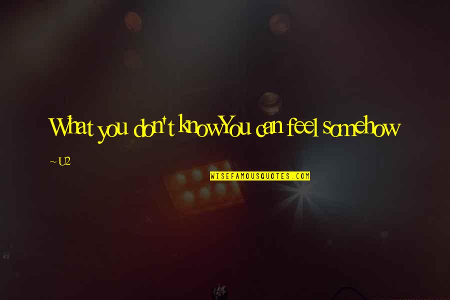 Cashmore Wine Quotes By U2: What you don't knowYou can feel somehow
