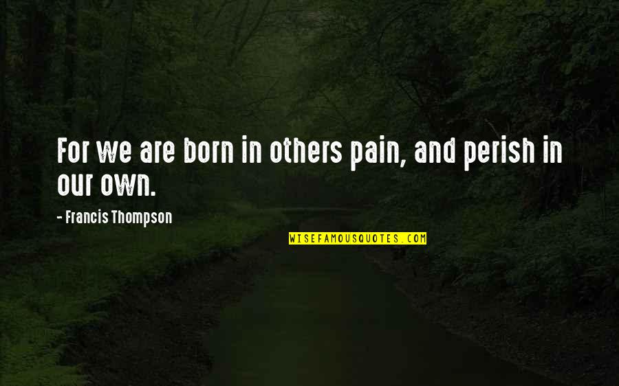 Cashore Solitaire Quotes By Francis Thompson: For we are born in others pain, and