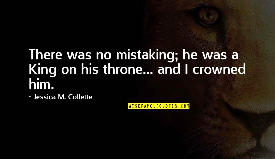 Cashtime Life Quotes By Jessica M. Collette: There was no mistaking; he was a King