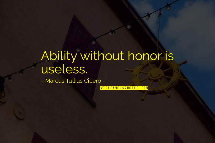 Cashtime Life Quotes By Marcus Tullius Cicero: Ability without honor is useless.