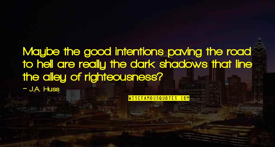 Casian Fries Quotes By J.A. Huss: Maybe the good intentions paving the road to Casian Fries Quotes By J.A. Huss: Maybe the good intentions paving the road to
