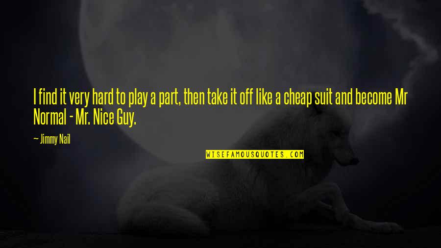 Casian Fries Quotes By Jimmy Nail: I find it very hard to play a Casian Fries Quotes By Jimmy Nail: I find it very hard to play a