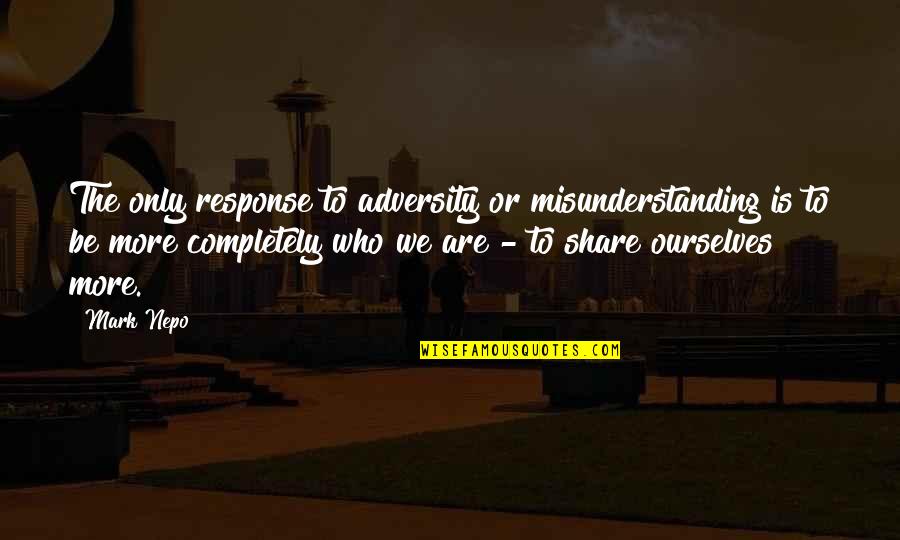 Casiana Louis Quotes By Mark Nepo: The only response to adversity or misunderstanding is