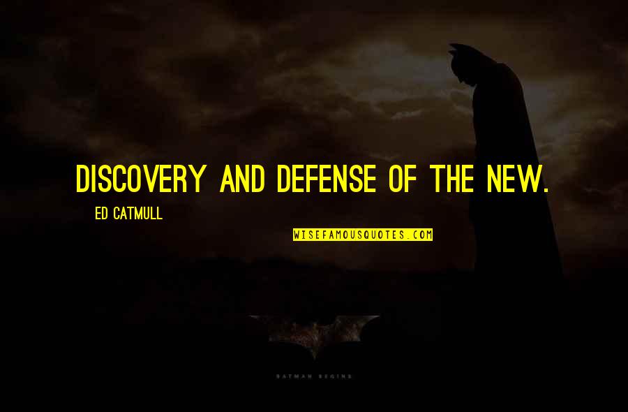 Casiano Quotes By Ed Catmull: discovery and defense of the new.