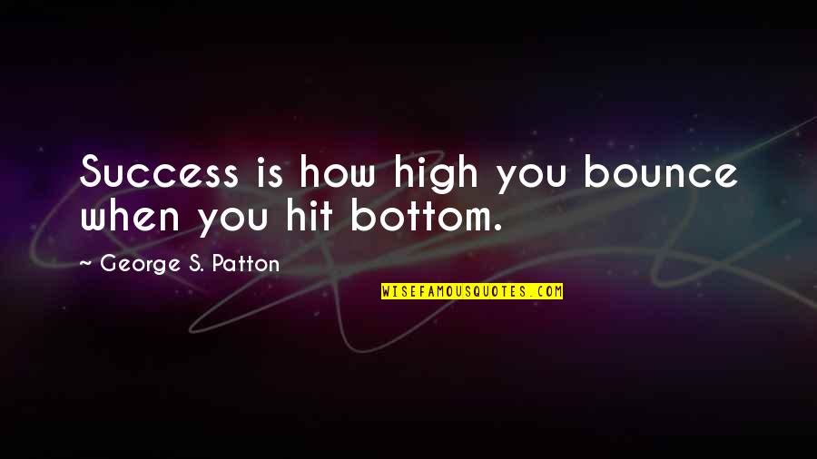 Casiano Quotes By George S. Patton: Success is how high you bounce when you