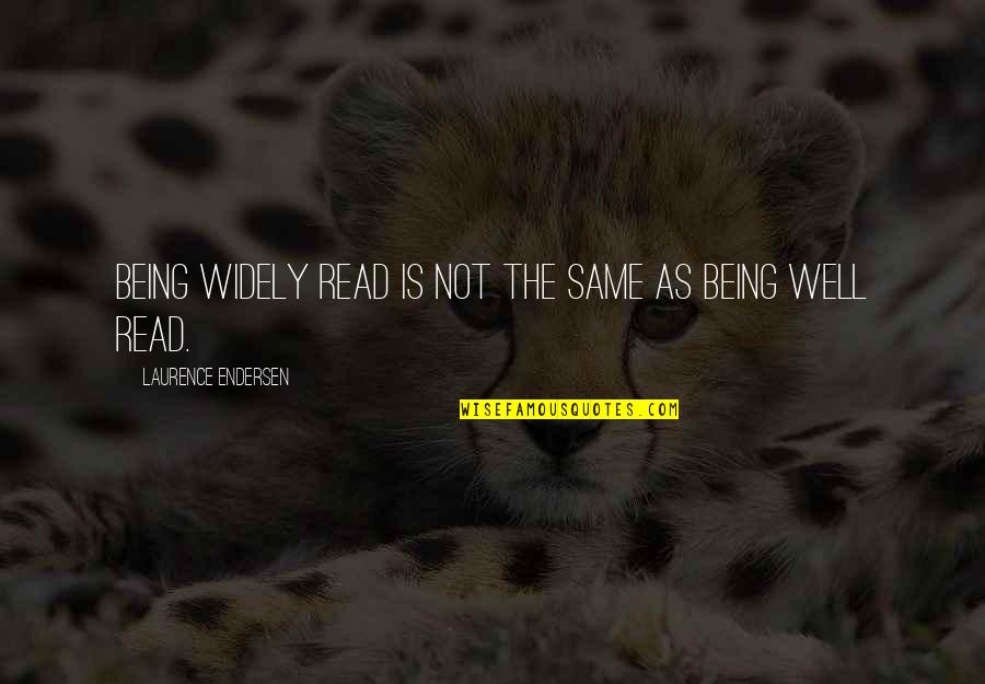 Casie Chegwidden Quotes By Laurence Endersen: Being widely read is not the same as Casie Chegwidden Quotes By Laurence Endersen: Being widely read is not the same as