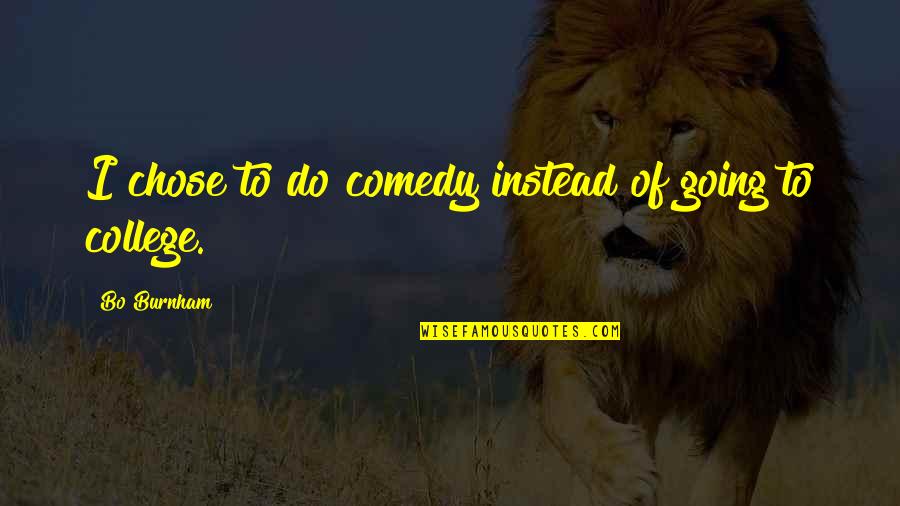Casihan Quotes By Bo Burnham: I chose to do comedy instead of going