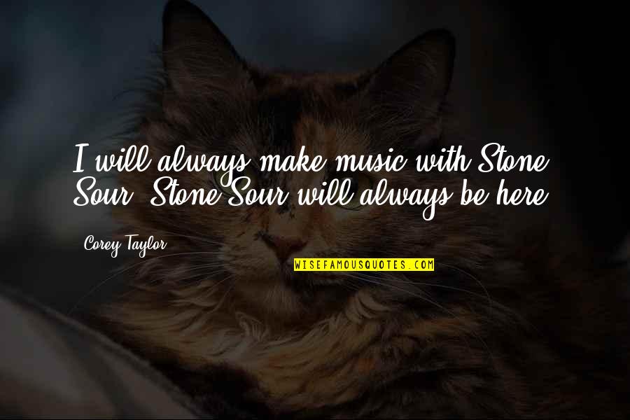 Casing Windows Quotes By Corey Taylor: I will always make music with Stone Sour.