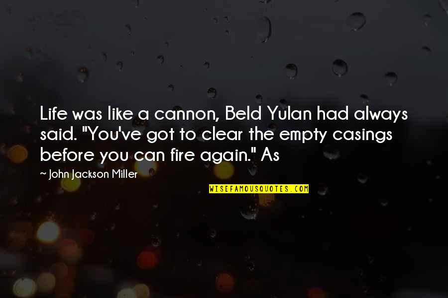 Casings Quotes By John Jackson Miller: Life was like a cannon, Beld Yulan had