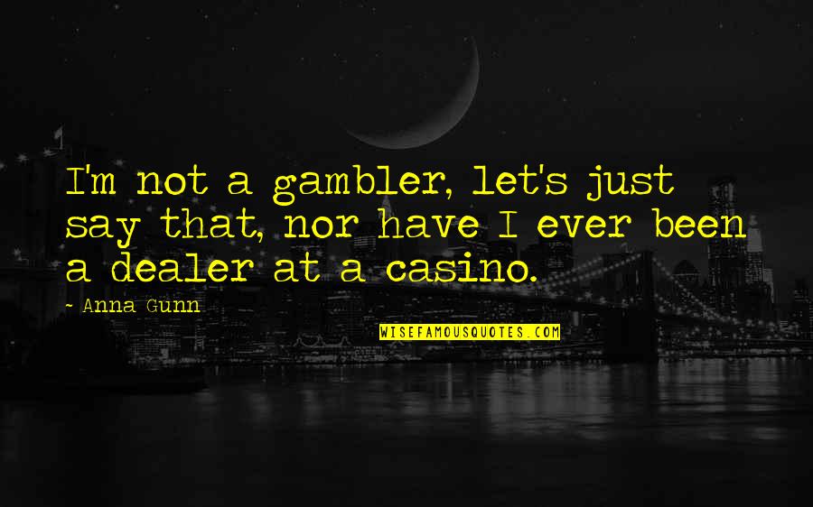Casino Dealer Quotes By Anna Gunn: I'm not a gambler, let's just say that,