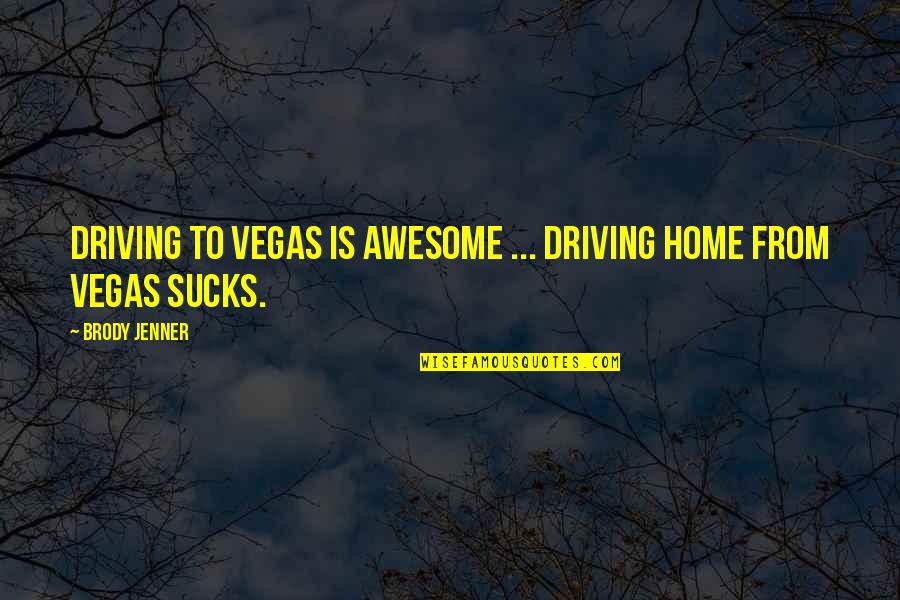 Casino Nicky Quotes By Brody Jenner: Driving to Vegas is awesome ... Driving home