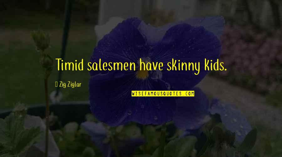 Casino Party Quotes By Zig Ziglar: Timid salesmen have skinny kids.