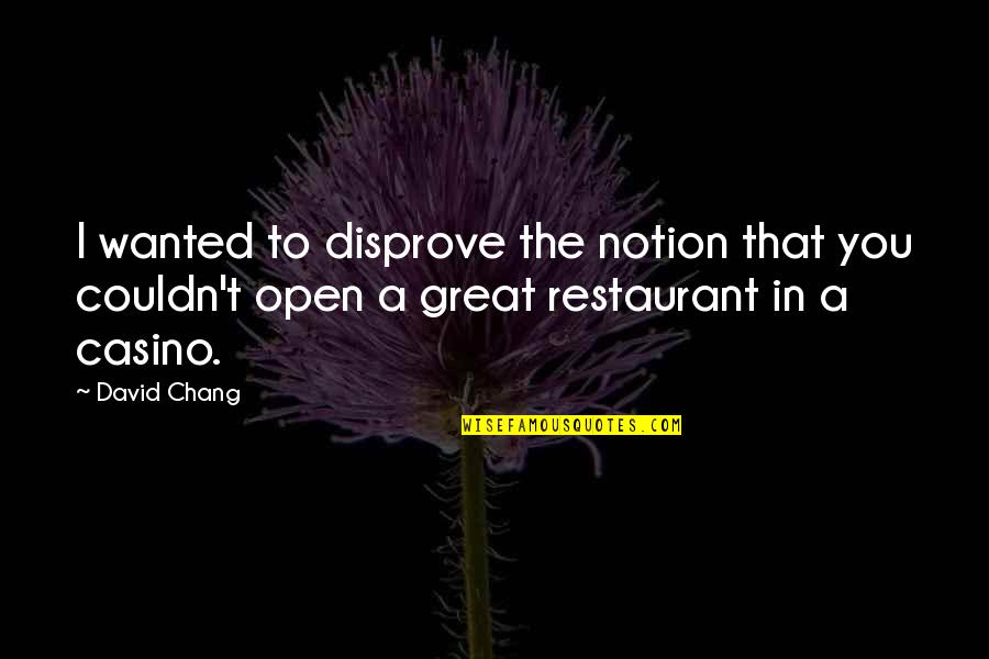 Casino Quotes By David Chang: I wanted to disprove the notion that you