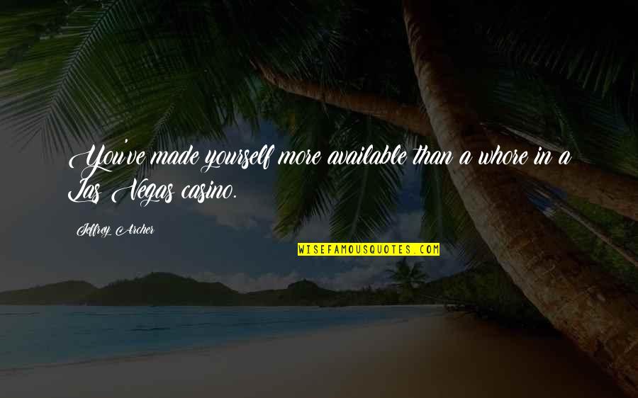 Casino Quotes By Jeffrey Archer: You've made yourself more available than a whore