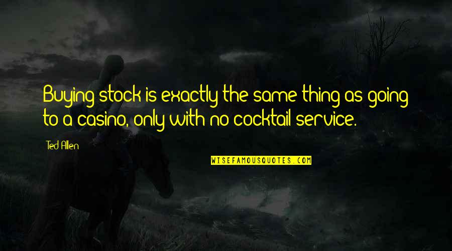 Casino Quotes By Ted Allen: Buying stock is exactly the same thing as