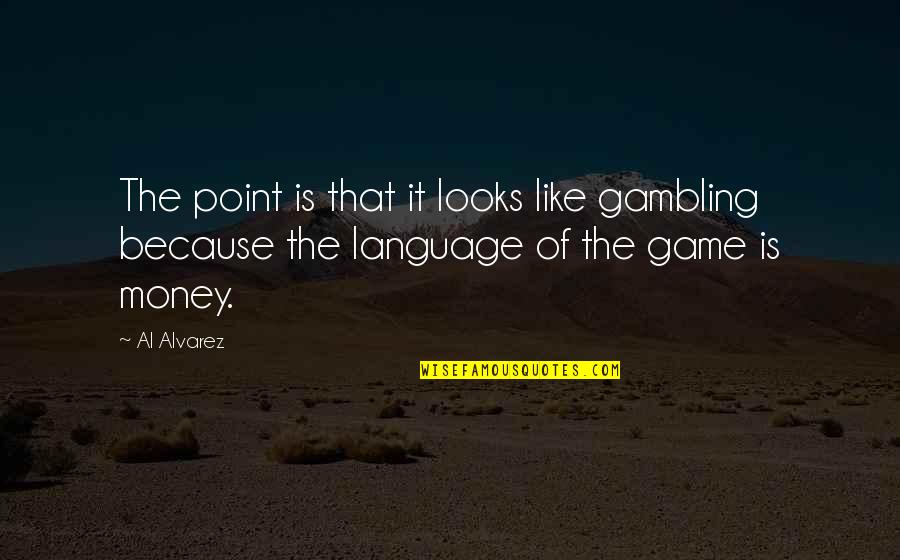 Casinos Quotes By Al Alvarez: The point is that it looks like gambling