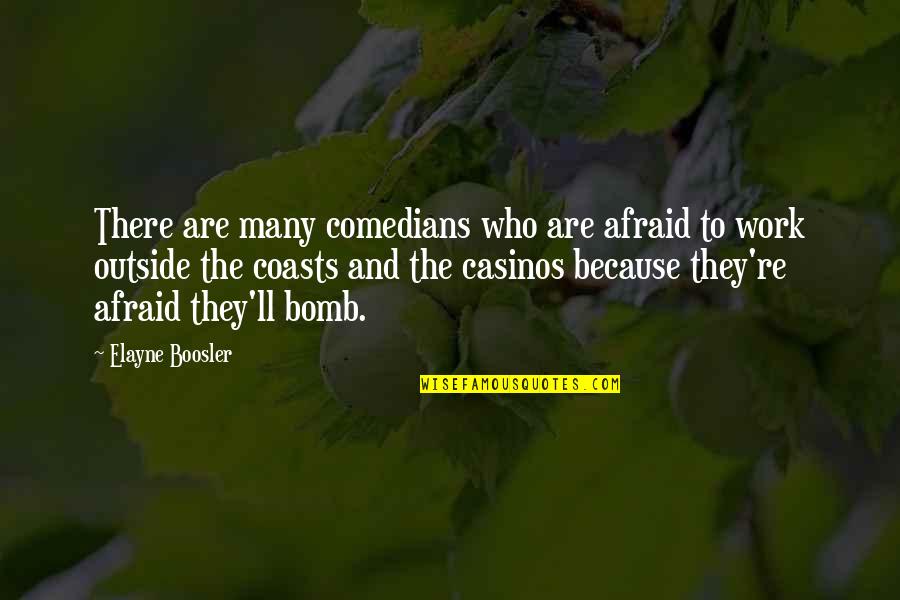 Casinos Quotes By Elayne Boosler: There are many comedians who are afraid to