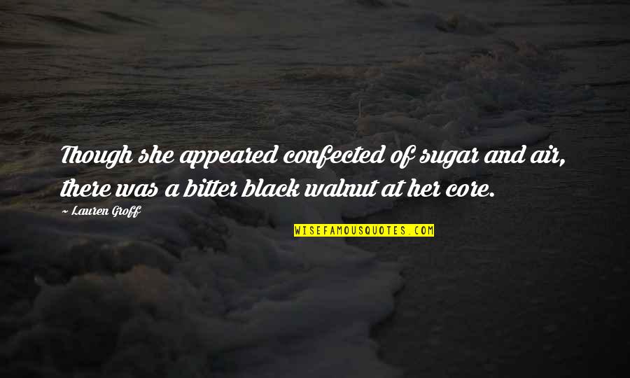 Cask Of Amontillado Mood Quotes By Lauren Groff: Though she appeared confected of sugar and air, Cask Of Amontillado Mood Quotes By Lauren Groff: Though she appeared confected of sugar and air,