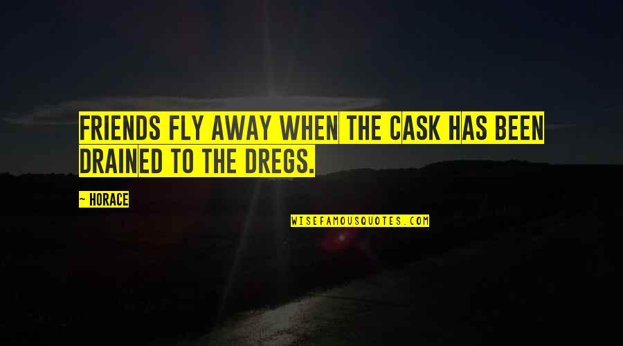 Cask Quotes By Horace: Friends fly away when the cask has been