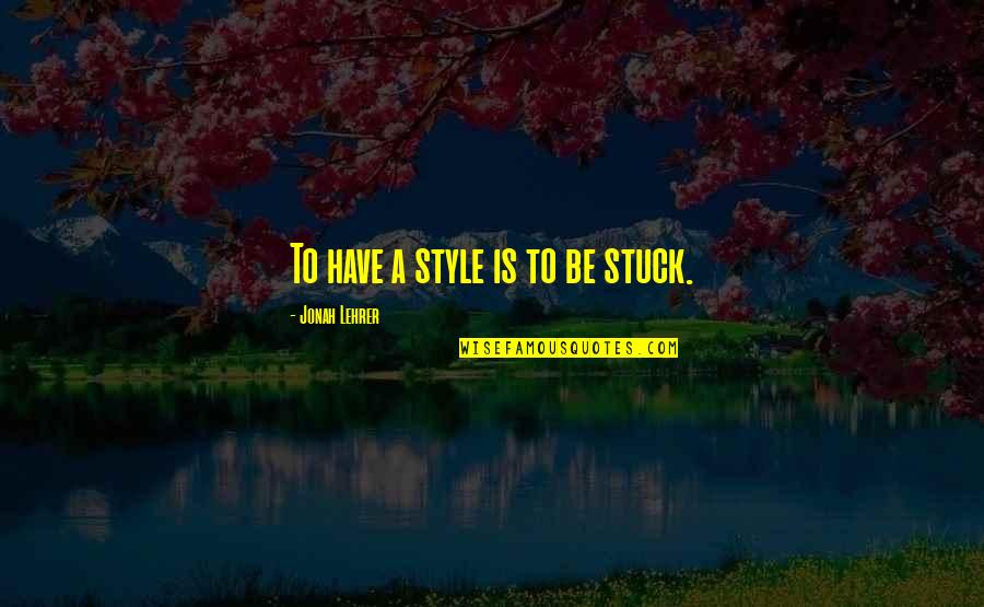 Casket Ribbon Quotes By Jonah Lehrer: To have a style is to be stuck.