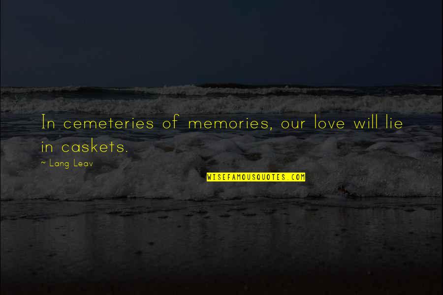Caskets Quotes By Lang Leav: In cemeteries of memories, our love will lie